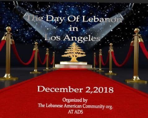 The “Lebanese American Community Org.”  Cordially Invites You To  The Day of Lebanon in Los Angeles  Sunday, December 2, 2018
